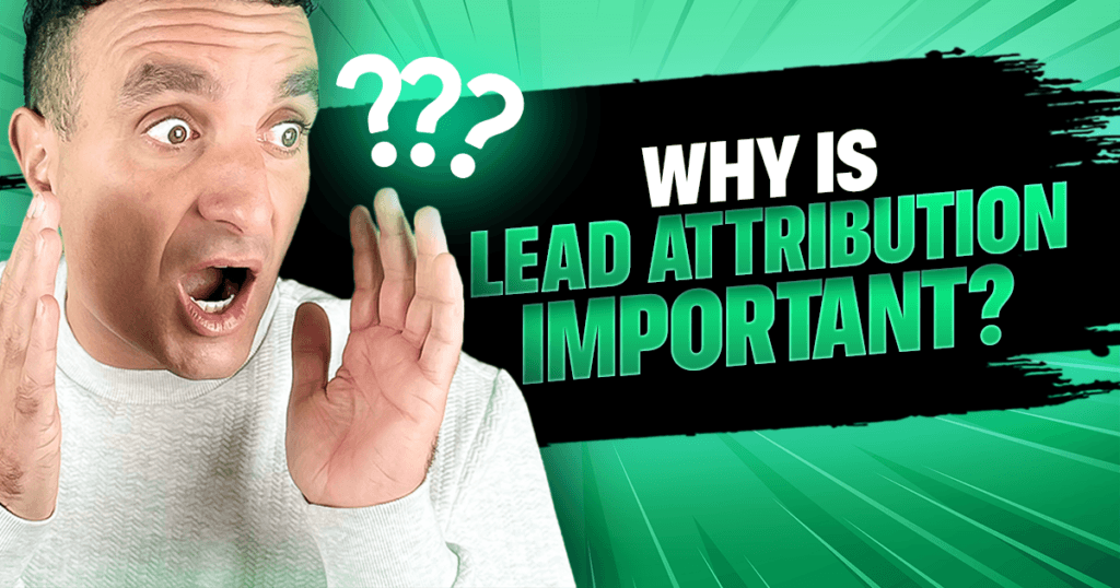 Why is Lead Attribution Important?